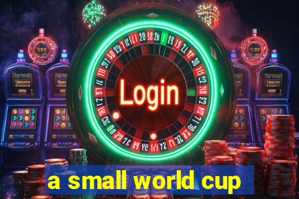 a small world cup